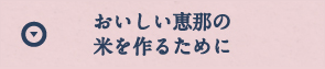 おいしい恵那の米をつくるために