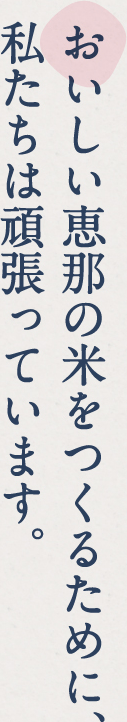 おいしい恵那の米をつくるために、私たちは頑張っています。